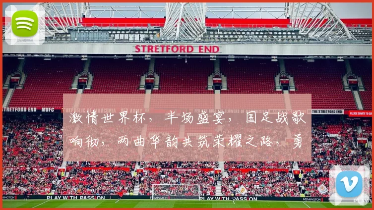 激情世界杯，半场盛宴，国足战歌响彻，两曲华韵共筑荣耀之路，勇攀巅峰